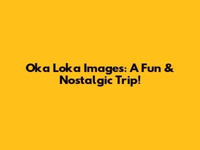Oka Loka Images: A Fun & Nostalgic Trip!