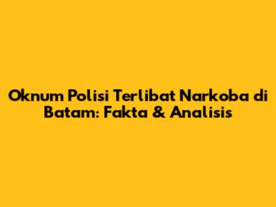 Oknum Polisi Terlibat Narkoba di Batam: Fakta & Analisis