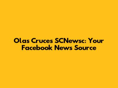 Olas Cruces SCNewsc: Your Facebook News Source