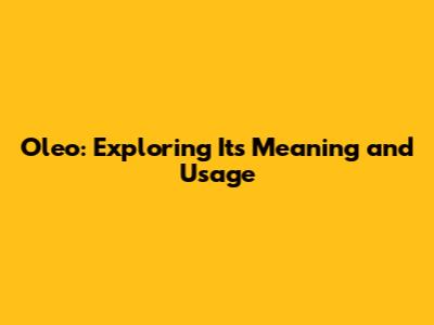Oleo: Exploring Its Meaning and Usage