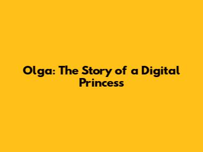 Olga: The Story of a Digital Princess