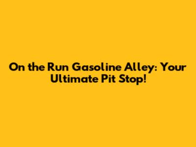 On the Run Gasoline Alley: Your Ultimate Pit Stop!
