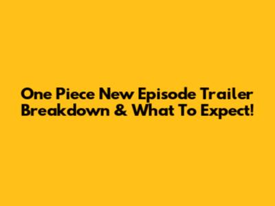One Piece New Episode Trailer Breakdown & What To Expect!