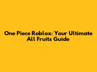 One Piece Roblox: Your Ultimate All Fruits Guide