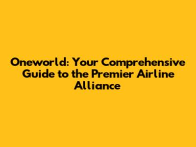 Oneworld: Your Comprehensive Guide to the Premier Airline Alliance