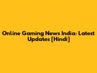 Online Gaming News India: Latest Updates [Hindi]