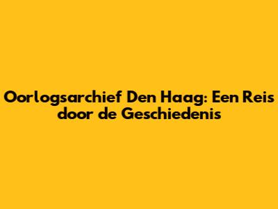 Oorlogsarchief Den Haag: Een Reis door de Geschiedenis