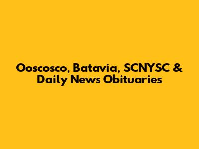 Ooscosco, Batavia, SCNYSC & Daily News Obituaries