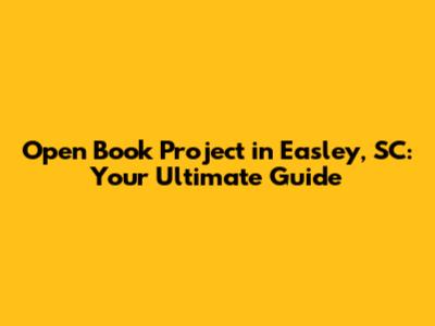 Open Book Project in Easley, SC: Your Ultimate Guide