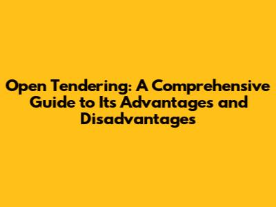 Open Tendering: A Comprehensive Guide to Its Advantages and Disadvantages