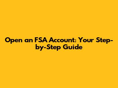 Open an FSA Account: Your Step-by-Step Guide