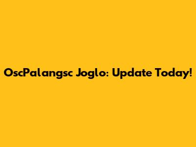 OscPalangsc Joglo: Update Today!