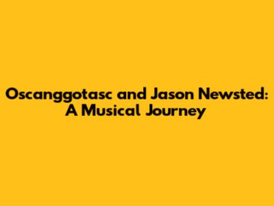 Oscanggotasc and Jason Newsted: A Musical Journey