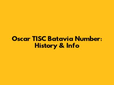 Oscar TISC Batavia Number: History & Info