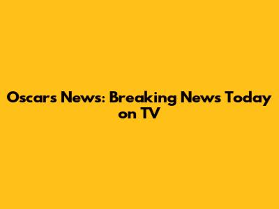 Oscars News: Breaking News Today on TV