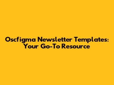 Oscfigma Newsletter Templates: Your Go-To Resource