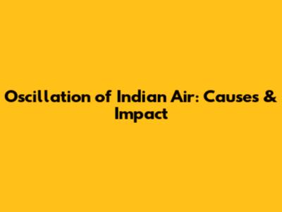 Oscillation of Indian Air: Causes & Impact