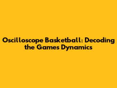 Oscilloscope Basketball: Decoding the Game's Dynamics