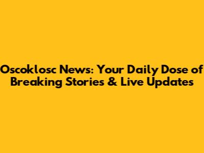 Oscoklosc News: Your Daily Dose of Breaking Stories & Live Updates