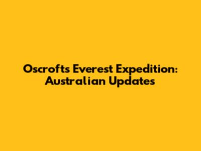 Oscroft's Everest Expedition: Australian Updates
