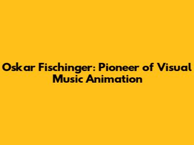 Oskar Fischinger: Pioneer of Visual Music Animation