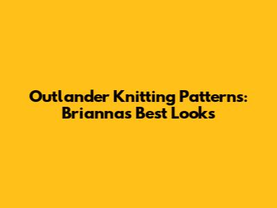 Outlander Knitting Patterns: Brianna's Best Looks