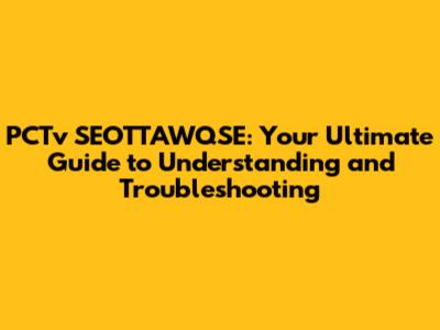 PCTv SEOTTAWQSE: Your Ultimate Guide to Understanding and Troubleshooting