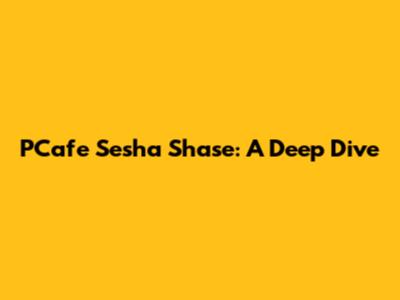 PCafe Sesha Shase: A Deep Dive