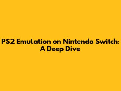 PS2 Emulation on Nintendo Switch: A Deep Dive