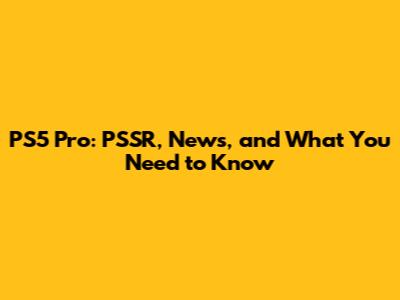 PS5 Pro: PSSR, News, and What You Need to Know