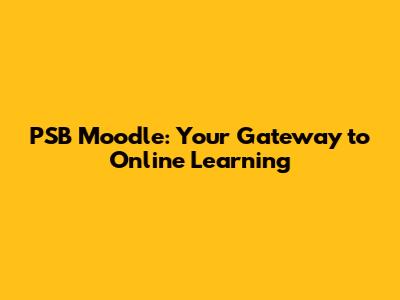 PSB Moodle: Your Gateway to Online Learning