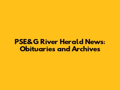 PSE&G River Herald News: Obituaries and Archives