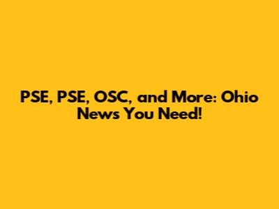 PSE, PSE, OSC, and More: Ohio News You Need!