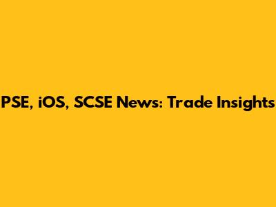PSE, iOS, SCSE News: Trade Insights