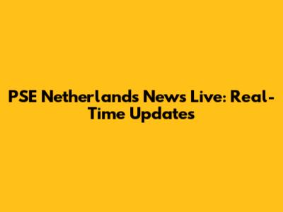 PSE Netherlands News Live: Real-Time Updates