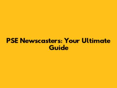 PSE Newscasters: Your Ultimate Guide