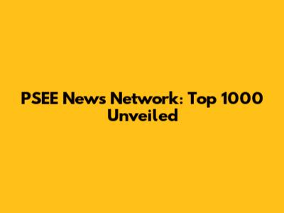 PSEE News Network: Top 1000 Unveiled