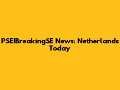 PSEIBreakingSE News: Netherlands Today