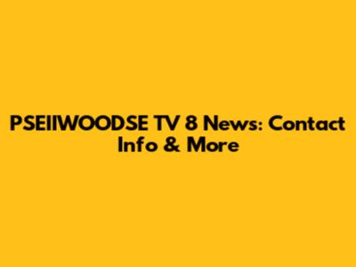 PSEIIWOODSE TV 8 News: Contact Info & More
