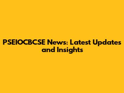 PSEIOCBCSE News: Latest Updates and Insights