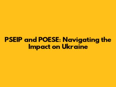 PSEIP and POESE: Navigating the Impact on Ukraine
