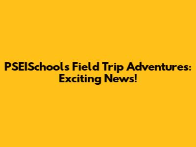 PSEISchool's Field Trip Adventures: Exciting News!