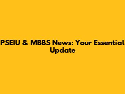 PSEIU & MBBS News: Your Essential Update