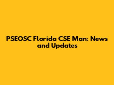PSEOSC Florida CSE Man: News and Updates