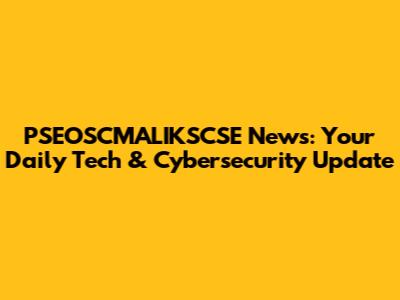 PSEOSCMALIKSCSE News: Your Daily Tech & Cybersecurity Update