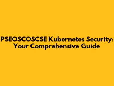 PSEOSCOSCSE Kubernetes Security: Your Comprehensive Guide