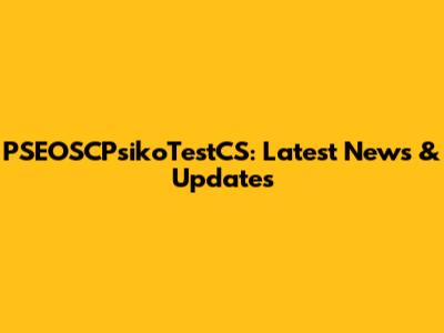 PSEOSCPsikoTestCS: Latest News & Updates