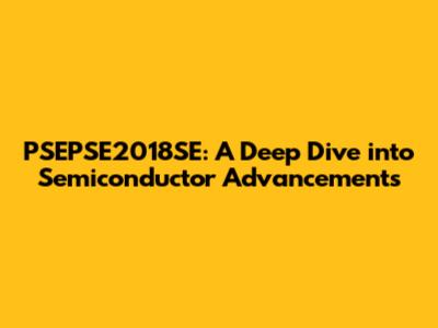 PSEPSE2018SE: A Deep Dive into Semiconductor Advancements