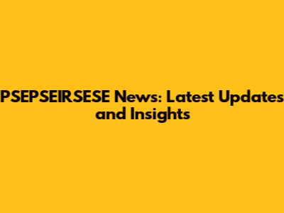 PSEPSEIRSESE News: Latest Updates and Insights