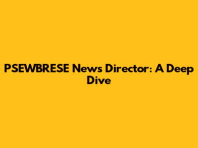 PSEWBRESE News Director: A Deep Dive
